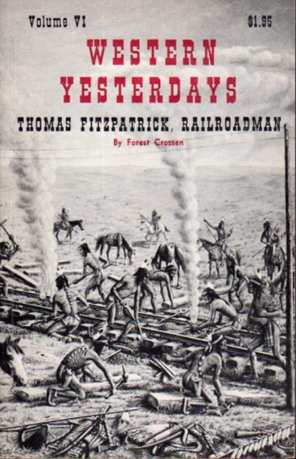 BIOGRAPHY book by Forest Crossen titled Thomas Fitzpatrick, Railroadman (Western Yesterdays, Vol. VI) 