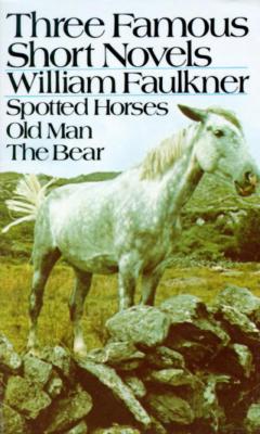 CLASSIC book by William Faulkner titled Three Famous Short Novels: Spotted Horses, Old Man, The Bear